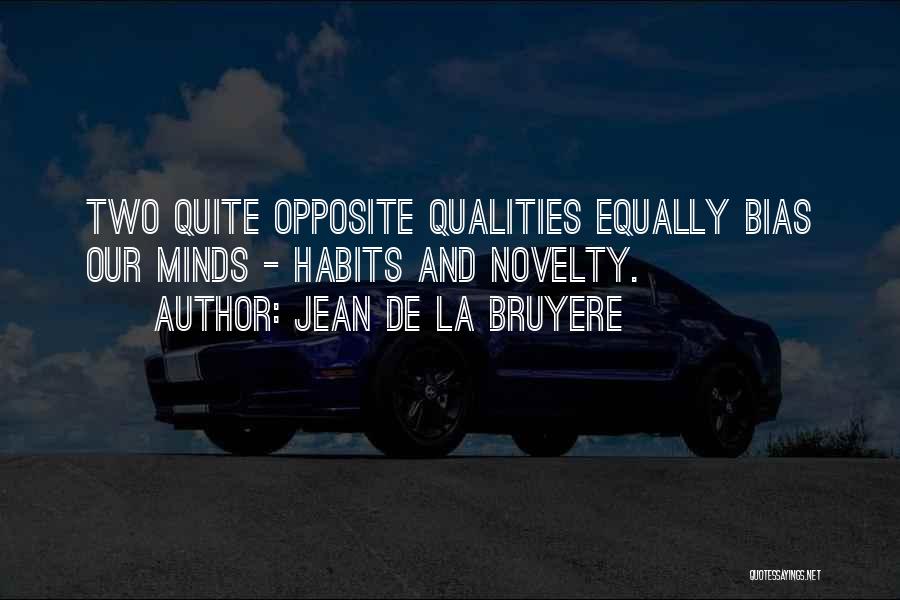 Jean De La Bruyere Quotes: Two Quite Opposite Qualities Equally Bias Our Minds - Habits And Novelty.