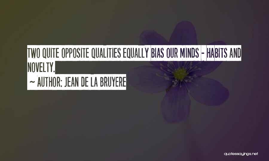 Jean De La Bruyere Quotes: Two Quite Opposite Qualities Equally Bias Our Minds - Habits And Novelty.