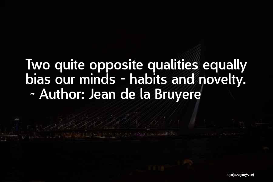 Jean De La Bruyere Quotes: Two Quite Opposite Qualities Equally Bias Our Minds - Habits And Novelty.