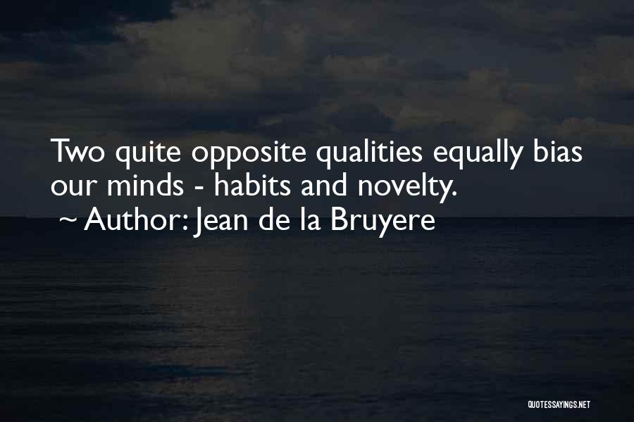 Jean De La Bruyere Quotes: Two Quite Opposite Qualities Equally Bias Our Minds - Habits And Novelty.