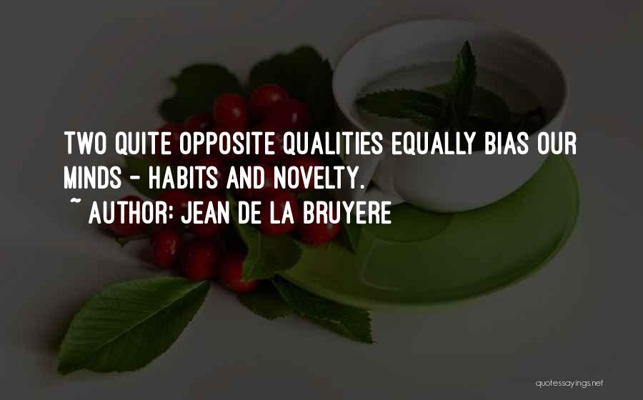 Jean De La Bruyere Quotes: Two Quite Opposite Qualities Equally Bias Our Minds - Habits And Novelty.