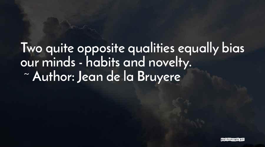 Jean De La Bruyere Quotes: Two Quite Opposite Qualities Equally Bias Our Minds - Habits And Novelty.