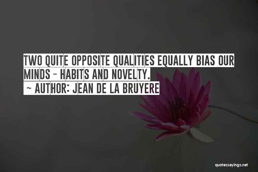 Jean De La Bruyere Quotes: Two Quite Opposite Qualities Equally Bias Our Minds - Habits And Novelty.