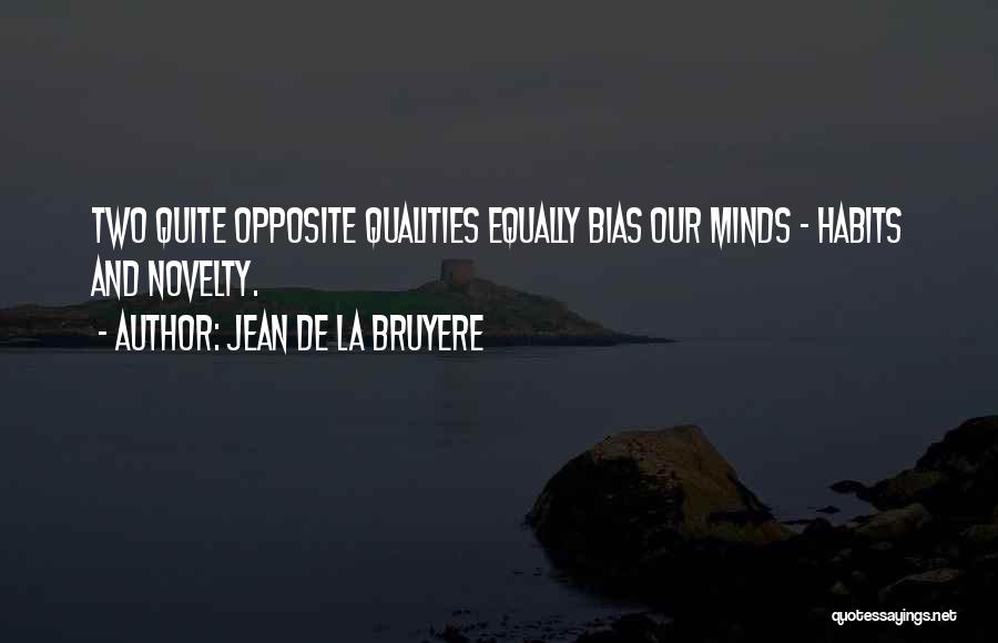 Jean De La Bruyere Quotes: Two Quite Opposite Qualities Equally Bias Our Minds - Habits And Novelty.