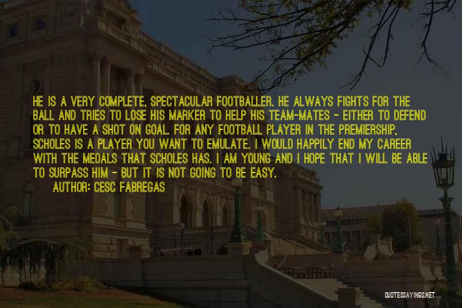 Cesc Fabregas Quotes: He Is A Very Complete, Spectacular Footballer. He Always Fights For The Ball And Tries To Lose His Marker To