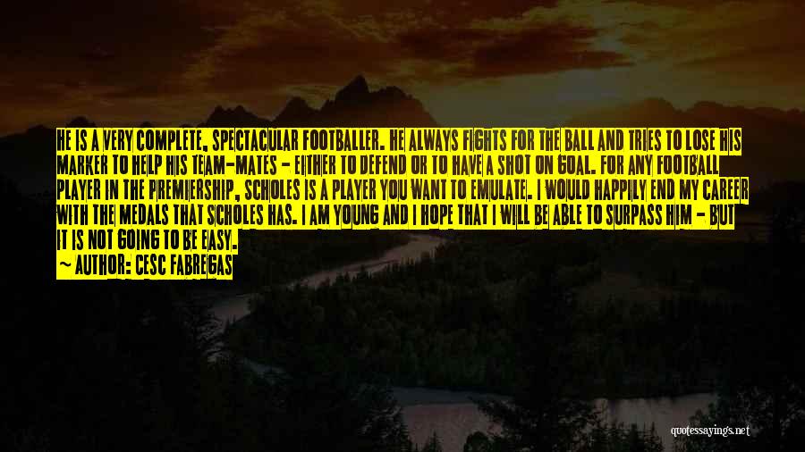 Cesc Fabregas Quotes: He Is A Very Complete, Spectacular Footballer. He Always Fights For The Ball And Tries To Lose His Marker To