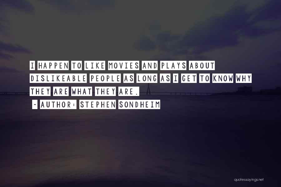 Stephen Sondheim Quotes: I Happen To Like Movies And Plays About Dislikeable People As Long As I Get To Know Why They Are
