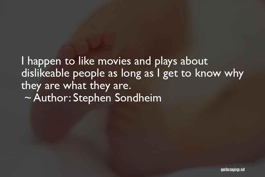 Stephen Sondheim Quotes: I Happen To Like Movies And Plays About Dislikeable People As Long As I Get To Know Why They Are