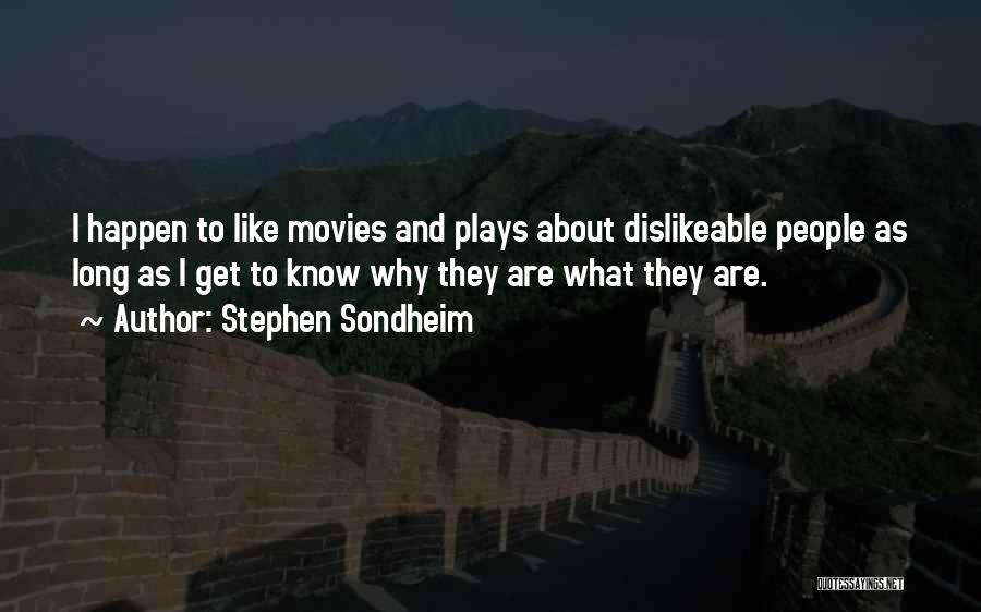 Stephen Sondheim Quotes: I Happen To Like Movies And Plays About Dislikeable People As Long As I Get To Know Why They Are