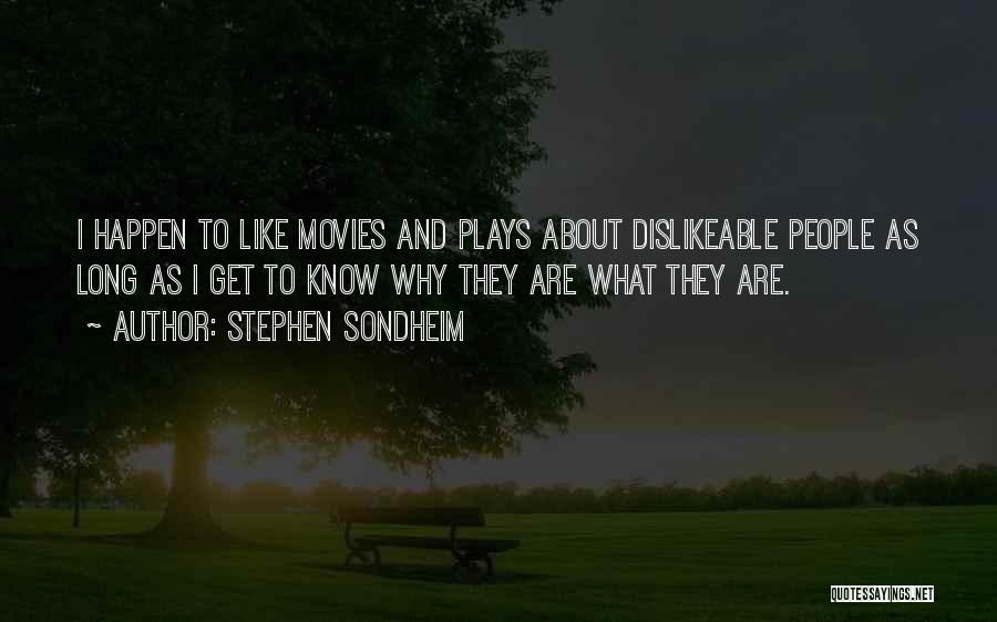 Stephen Sondheim Quotes: I Happen To Like Movies And Plays About Dislikeable People As Long As I Get To Know Why They Are