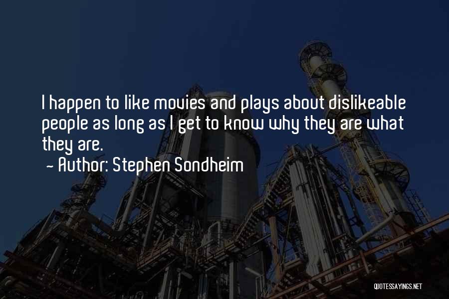 Stephen Sondheim Quotes: I Happen To Like Movies And Plays About Dislikeable People As Long As I Get To Know Why They Are