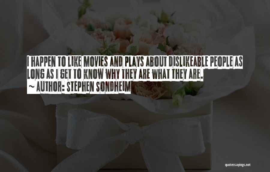 Stephen Sondheim Quotes: I Happen To Like Movies And Plays About Dislikeable People As Long As I Get To Know Why They Are