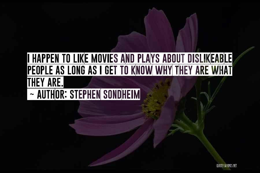 Stephen Sondheim Quotes: I Happen To Like Movies And Plays About Dislikeable People As Long As I Get To Know Why They Are