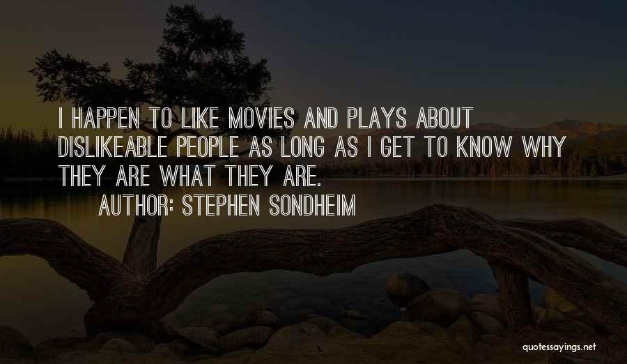 Stephen Sondheim Quotes: I Happen To Like Movies And Plays About Dislikeable People As Long As I Get To Know Why They Are