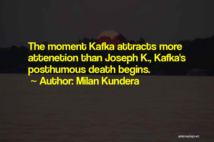 Milan Kundera Quotes: The Moment Kafka Attracts More Attenetion Than Joseph K., Kafka's Posthumous Death Begins.