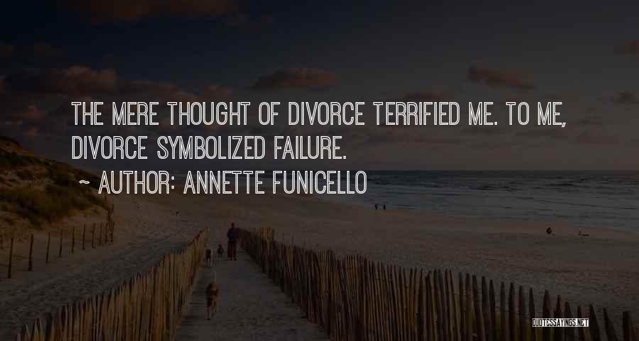 Annette Funicello Quotes: The Mere Thought Of Divorce Terrified Me. To Me, Divorce Symbolized Failure.