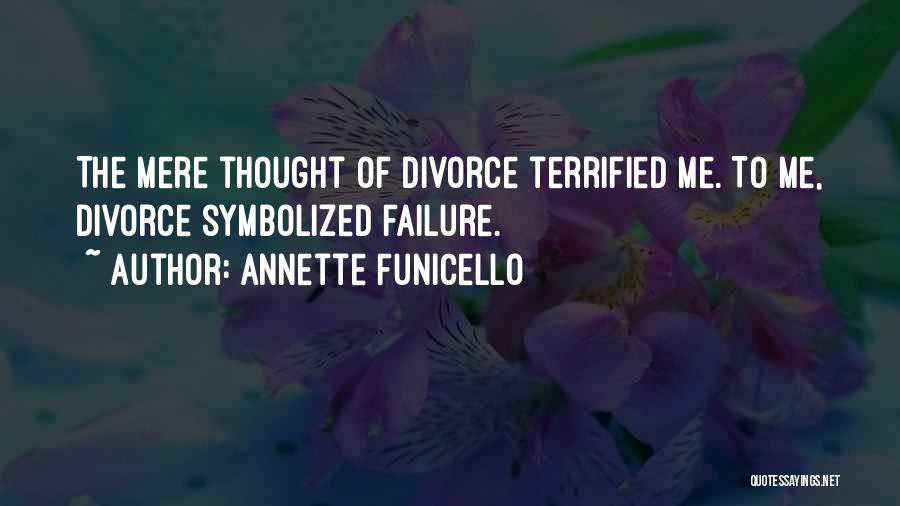 Annette Funicello Quotes: The Mere Thought Of Divorce Terrified Me. To Me, Divorce Symbolized Failure.