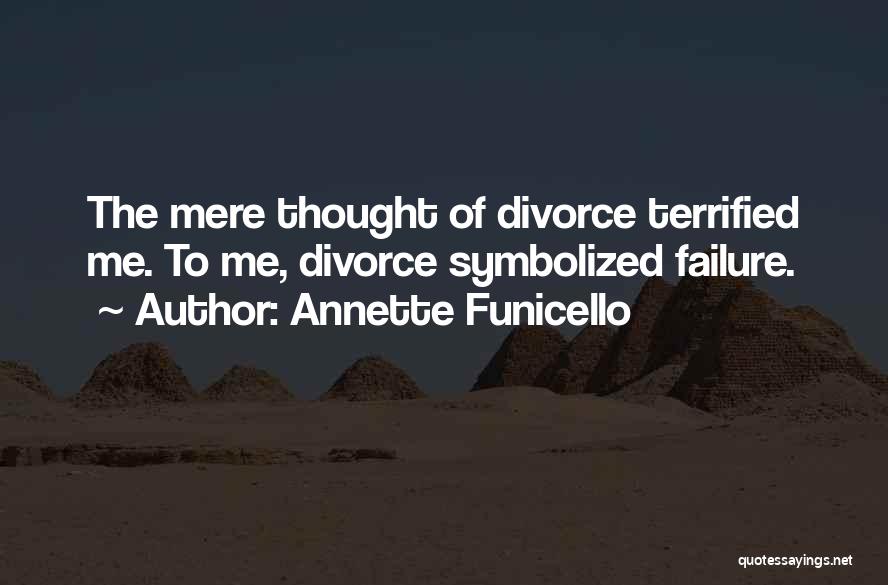 Annette Funicello Quotes: The Mere Thought Of Divorce Terrified Me. To Me, Divorce Symbolized Failure.