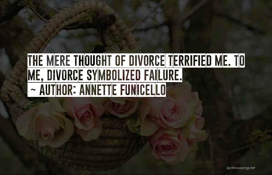 Annette Funicello Quotes: The Mere Thought Of Divorce Terrified Me. To Me, Divorce Symbolized Failure.