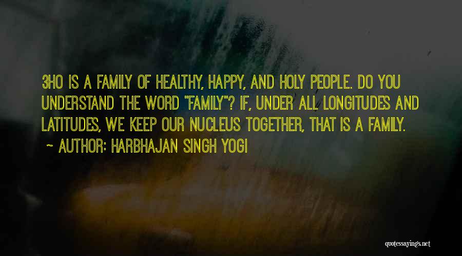 Harbhajan Singh Yogi Quotes: 3ho Is A Family Of Healthy, Happy, And Holy People. Do You Understand The Word Family? If, Under All Longitudes