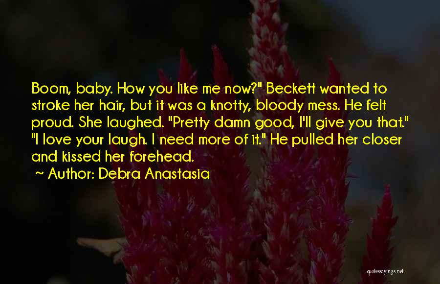 Debra Anastasia Quotes: Boom, Baby. How You Like Me Now? Beckett Wanted To Stroke Her Hair, But It Was A Knotty, Bloody Mess.