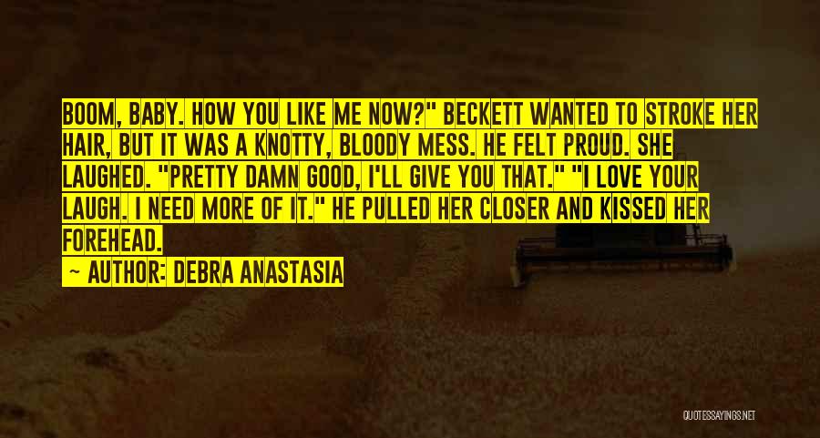 Debra Anastasia Quotes: Boom, Baby. How You Like Me Now? Beckett Wanted To Stroke Her Hair, But It Was A Knotty, Bloody Mess.