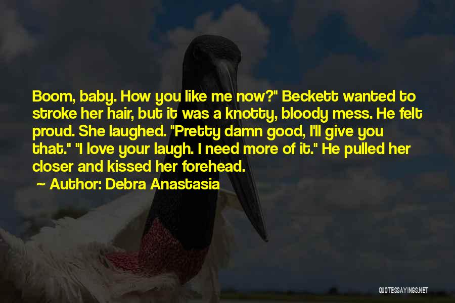 Debra Anastasia Quotes: Boom, Baby. How You Like Me Now? Beckett Wanted To Stroke Her Hair, But It Was A Knotty, Bloody Mess.
