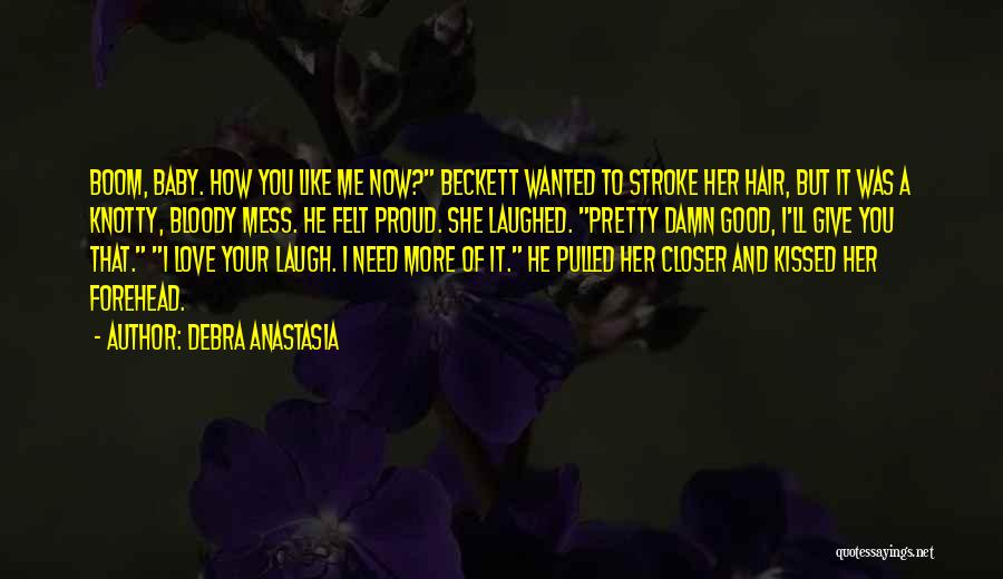 Debra Anastasia Quotes: Boom, Baby. How You Like Me Now? Beckett Wanted To Stroke Her Hair, But It Was A Knotty, Bloody Mess.