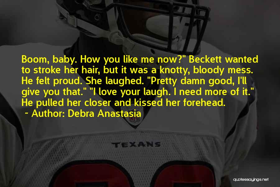 Debra Anastasia Quotes: Boom, Baby. How You Like Me Now? Beckett Wanted To Stroke Her Hair, But It Was A Knotty, Bloody Mess.