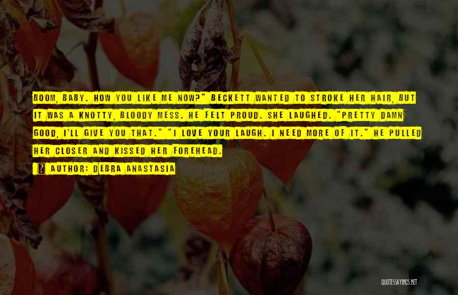 Debra Anastasia Quotes: Boom, Baby. How You Like Me Now? Beckett Wanted To Stroke Her Hair, But It Was A Knotty, Bloody Mess.