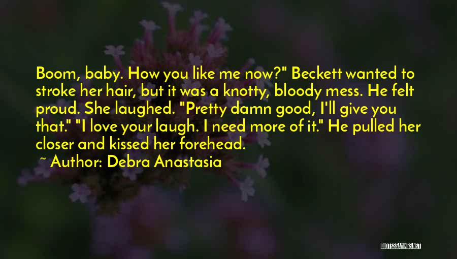 Debra Anastasia Quotes: Boom, Baby. How You Like Me Now? Beckett Wanted To Stroke Her Hair, But It Was A Knotty, Bloody Mess.