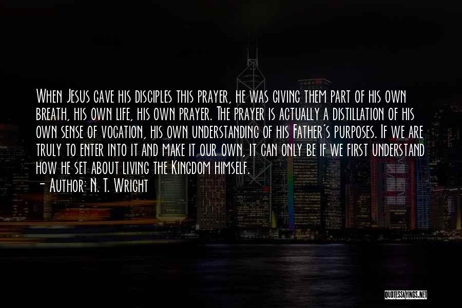 N. T. Wright Quotes: When Jesus Gave His Disciples This Prayer, He Was Giving Them Part Of His Own Breath, His Own Life, His