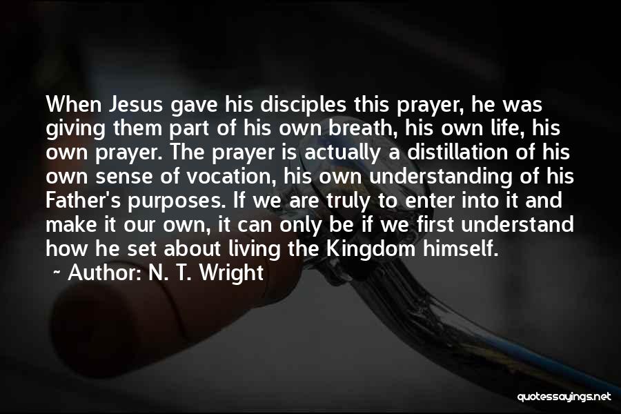 N. T. Wright Quotes: When Jesus Gave His Disciples This Prayer, He Was Giving Them Part Of His Own Breath, His Own Life, His