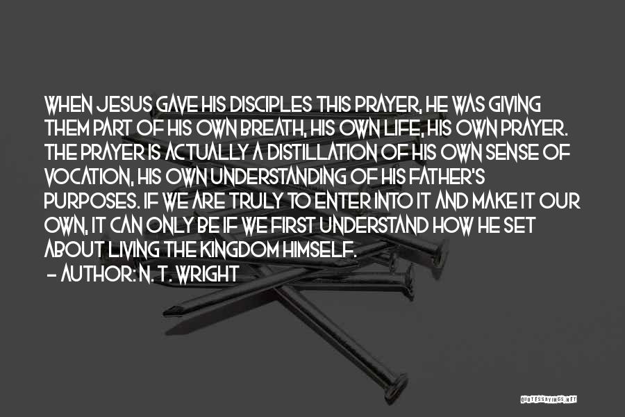 N. T. Wright Quotes: When Jesus Gave His Disciples This Prayer, He Was Giving Them Part Of His Own Breath, His Own Life, His