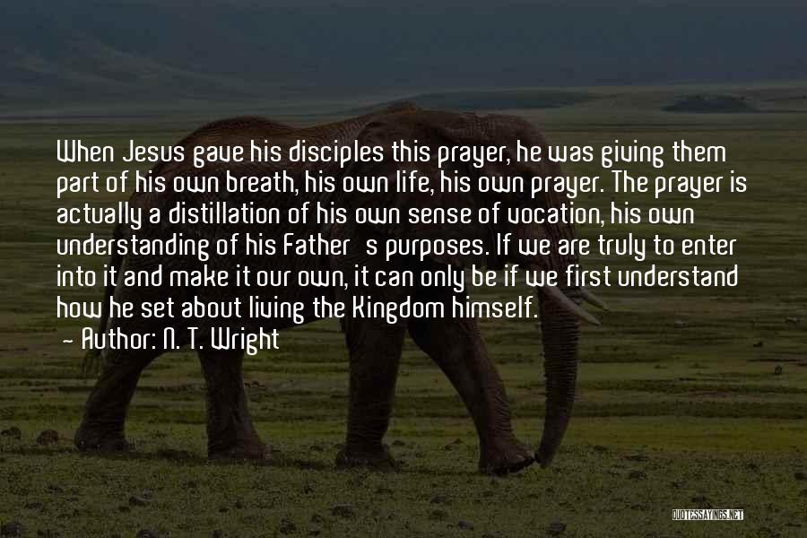 N. T. Wright Quotes: When Jesus Gave His Disciples This Prayer, He Was Giving Them Part Of His Own Breath, His Own Life, His