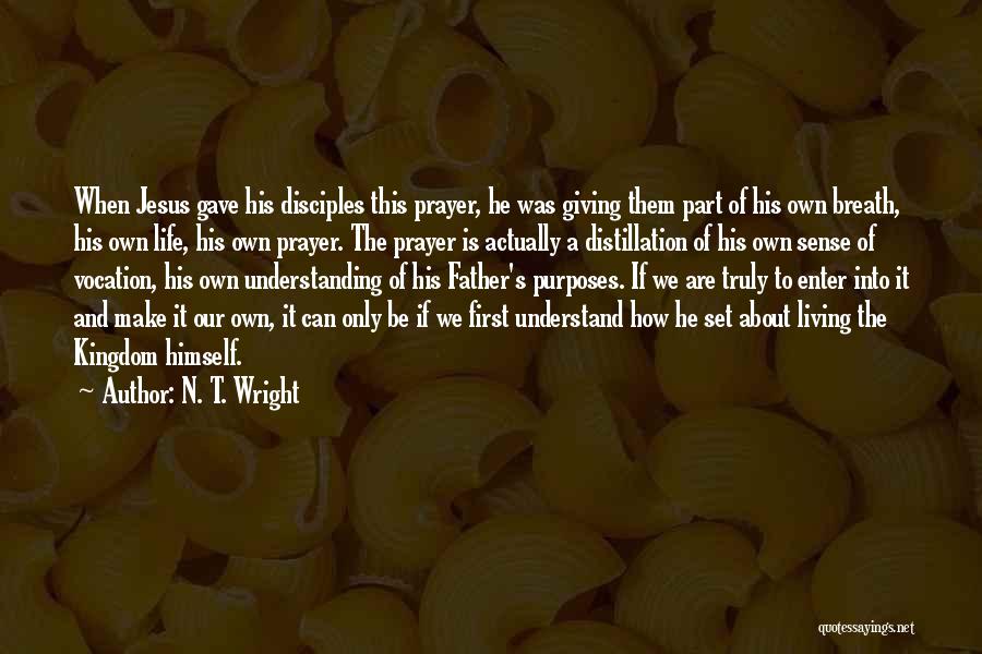 N. T. Wright Quotes: When Jesus Gave His Disciples This Prayer, He Was Giving Them Part Of His Own Breath, His Own Life, His