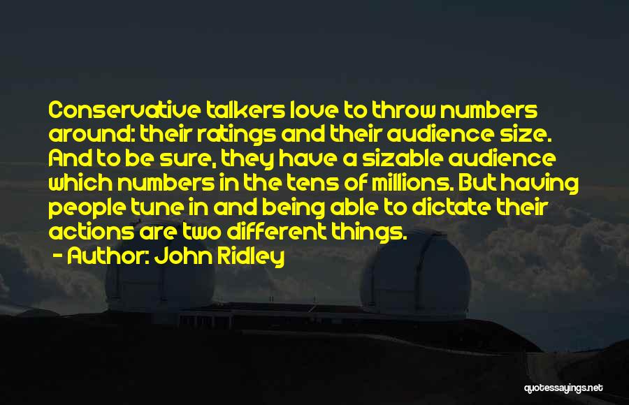 John Ridley Quotes: Conservative Talkers Love To Throw Numbers Around: Their Ratings And Their Audience Size. And To Be Sure, They Have A