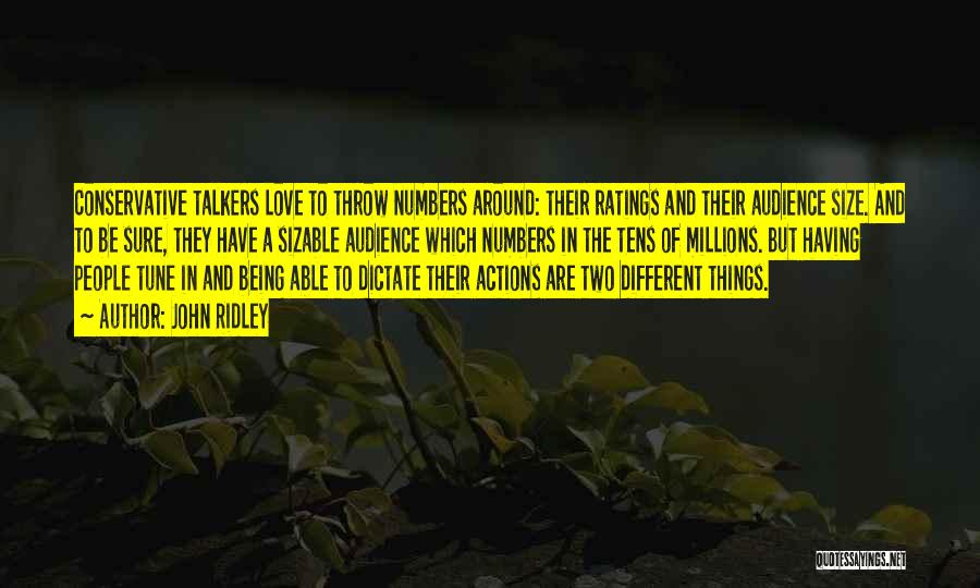 John Ridley Quotes: Conservative Talkers Love To Throw Numbers Around: Their Ratings And Their Audience Size. And To Be Sure, They Have A