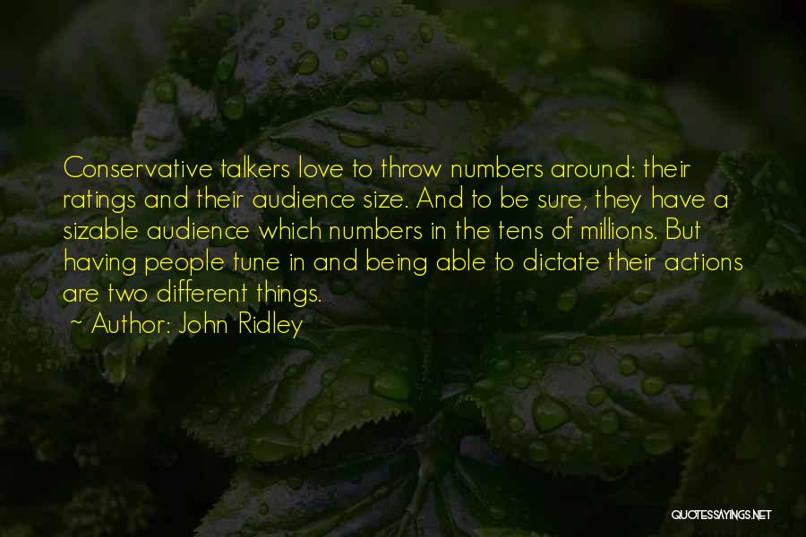 John Ridley Quotes: Conservative Talkers Love To Throw Numbers Around: Their Ratings And Their Audience Size. And To Be Sure, They Have A