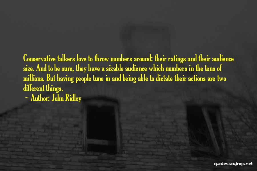 John Ridley Quotes: Conservative Talkers Love To Throw Numbers Around: Their Ratings And Their Audience Size. And To Be Sure, They Have A