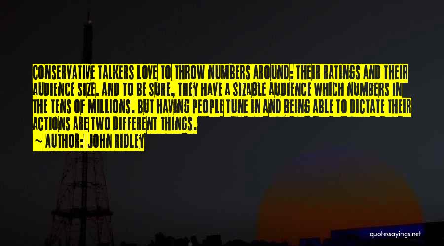 John Ridley Quotes: Conservative Talkers Love To Throw Numbers Around: Their Ratings And Their Audience Size. And To Be Sure, They Have A