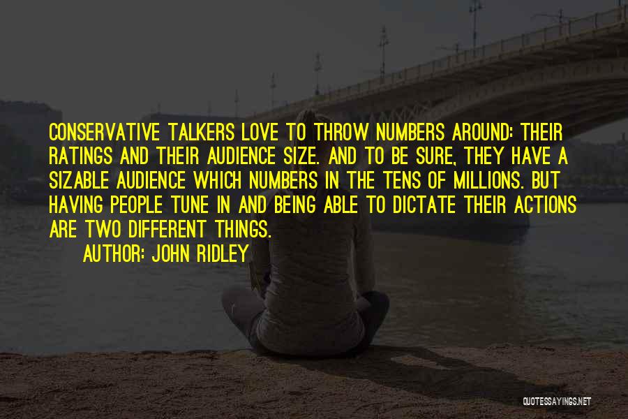 John Ridley Quotes: Conservative Talkers Love To Throw Numbers Around: Their Ratings And Their Audience Size. And To Be Sure, They Have A