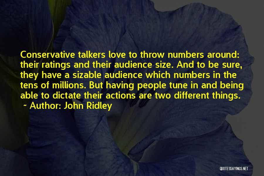 John Ridley Quotes: Conservative Talkers Love To Throw Numbers Around: Their Ratings And Their Audience Size. And To Be Sure, They Have A