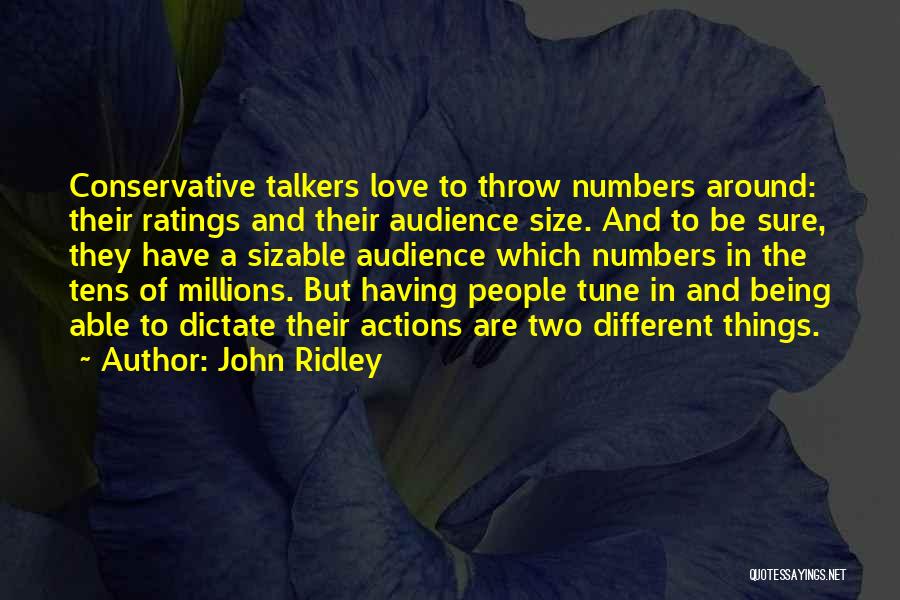 John Ridley Quotes: Conservative Talkers Love To Throw Numbers Around: Their Ratings And Their Audience Size. And To Be Sure, They Have A