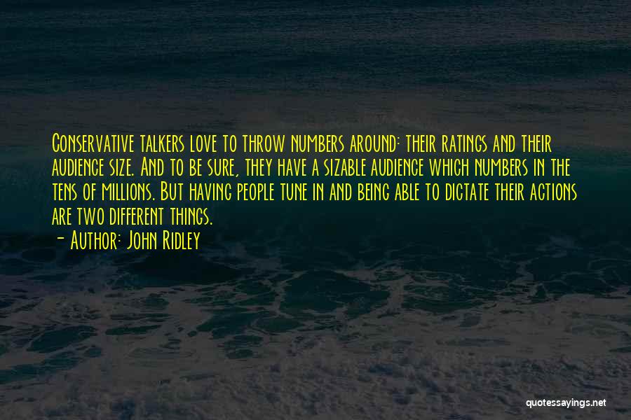 John Ridley Quotes: Conservative Talkers Love To Throw Numbers Around: Their Ratings And Their Audience Size. And To Be Sure, They Have A