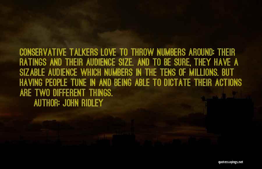 John Ridley Quotes: Conservative Talkers Love To Throw Numbers Around: Their Ratings And Their Audience Size. And To Be Sure, They Have A