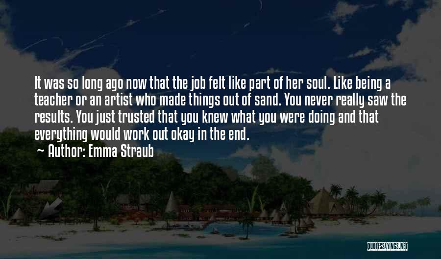 Emma Straub Quotes: It Was So Long Ago Now That The Job Felt Like Part Of Her Soul. Like Being A Teacher Or
