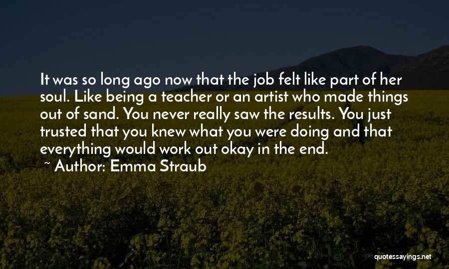 Emma Straub Quotes: It Was So Long Ago Now That The Job Felt Like Part Of Her Soul. Like Being A Teacher Or