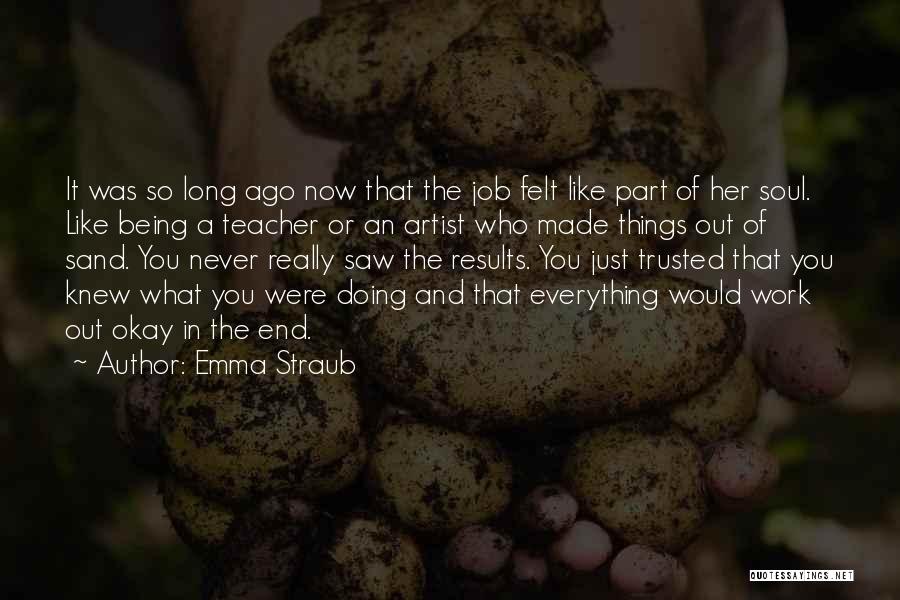 Emma Straub Quotes: It Was So Long Ago Now That The Job Felt Like Part Of Her Soul. Like Being A Teacher Or