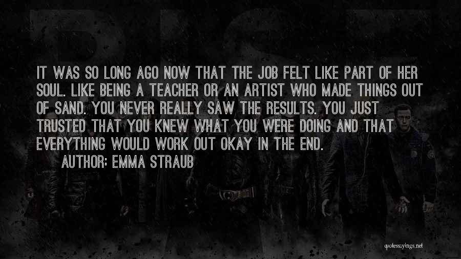 Emma Straub Quotes: It Was So Long Ago Now That The Job Felt Like Part Of Her Soul. Like Being A Teacher Or